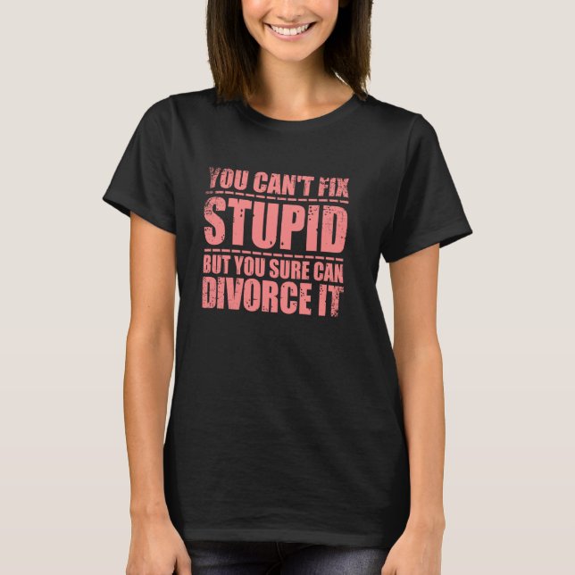 Funny Can T Fix Stupid Cute Happily Divorced Men W T-Shirt (Front)