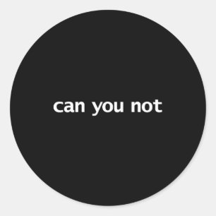 Funny Can You Not Saying Quotes Gift Classic Round Sticker