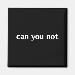 Funny Can You Not Saying Quotes Gift  Magnet