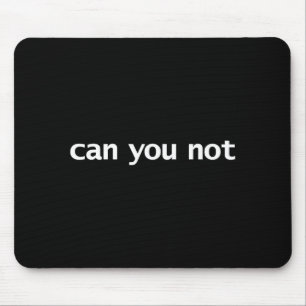 Funny Can You Not Saying Quotes Gift Mouse Mat