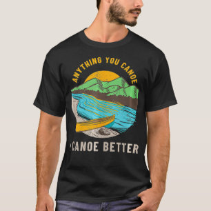 Funny Canoeing Pun Anything You Canoe I Canoe Bett T-Shirt