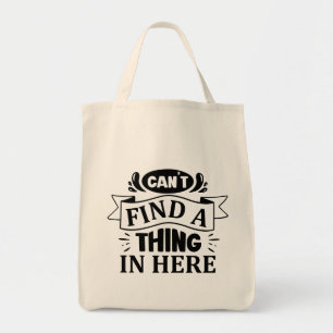 Funny Can't Find A Thing In Here Typography  Tote Bag