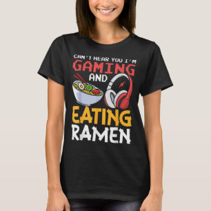 Funny Can't Hear You I'm Gaming And Eating Ramen G T-Shirt