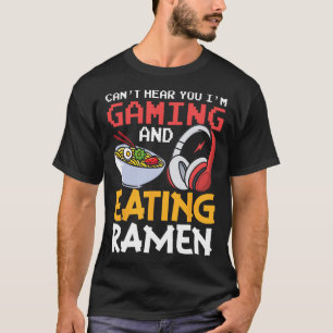 Funny Can't Hear You I'm Gaming And Eating Ramen G T-Shirt