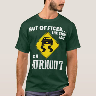 Funny Car  But Officer The Sign Said Do A Burnout  T-Shirt