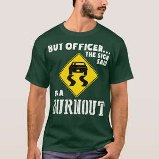Funny Car But Officer The Sign Said Do A Burnout T-Shirt