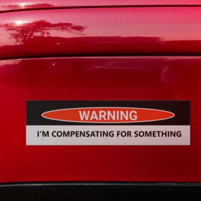 Funny Car I'm Compensating for Something Bumper Sticker (Creator Uploaded)