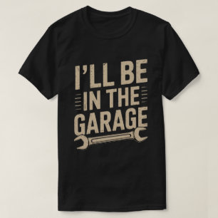 Funny Car Mechanic Dad - I'll Be in The Garage T-Shirt