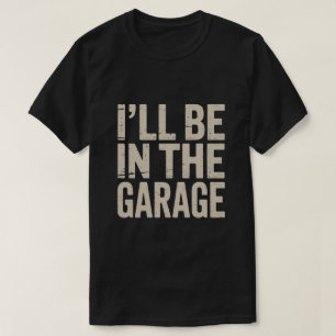 Funny Car Mechanic Dad - I'll Be in The Garage T-Shirt