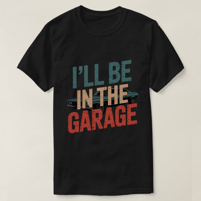 Funny Car Mechanic Dad - I'll Be in The Garage T-Shirt (Design Front)