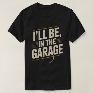 Funny Car Mechanic Dad - I'll Be in The Garage T-Shirt