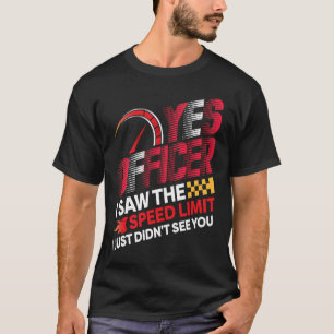 Funny Car Racing Yes Officer I Saw The Speed Limit T-Shirt