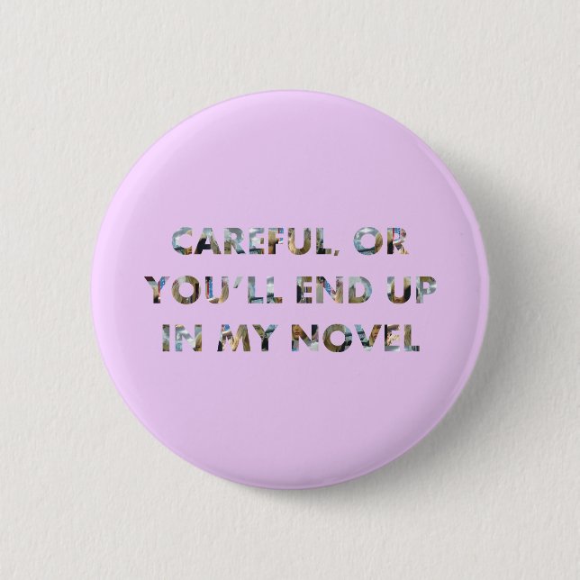Funny Careful, or in my novel (w/ faces) Writer 6 Cm Round Badge (Front)