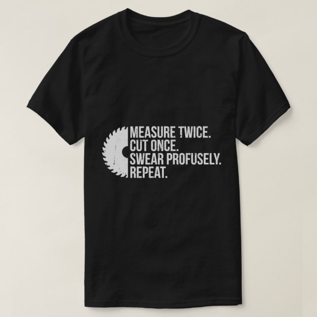 Funny Carpenter Measure Twice Cut Once Woodworking T-Shirt (Design Front)