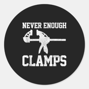 Funny Carpenter - Never Enough Clamps Woodoworking Classic Round Sticker