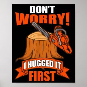 Funny Carpenter Saying - Don't Worry! I Hugged It  Poster