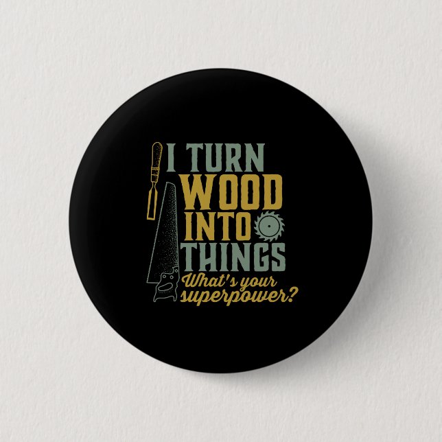 Funny Carpenter Woodworker I Turn Wood Into Things 6 Cm Round Badge (Front)