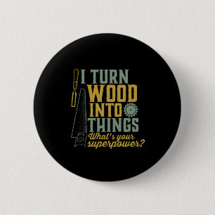 Funny Carpenter Woodworker I Turn Wood Into Things 6 Cm Round Badge