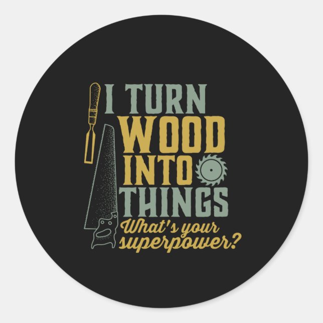 Funny Carpenter Woodworker I Turn Wood Into Things Classic Round Sticker (Front)
