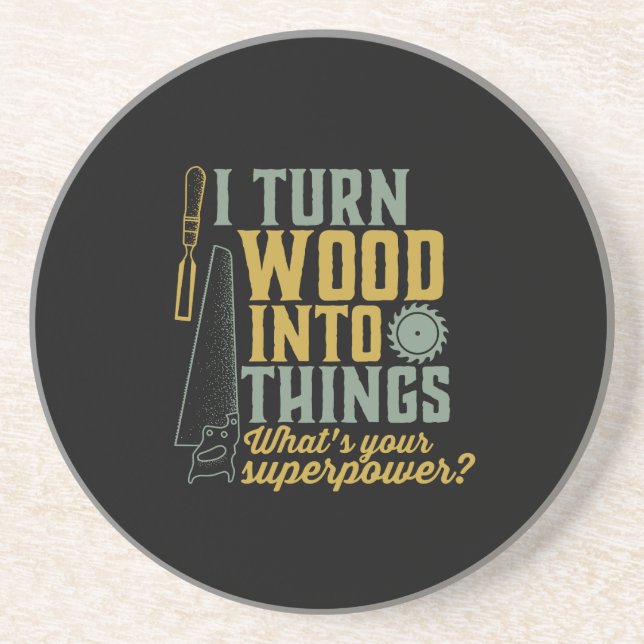 Funny Carpenter Woodworker I Turn Wood Into Things Coaster (Front)