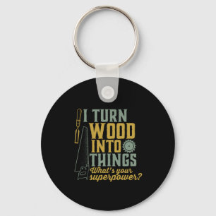 Funny Carpenter Woodworker I Turn Wood Into Things Key Ring