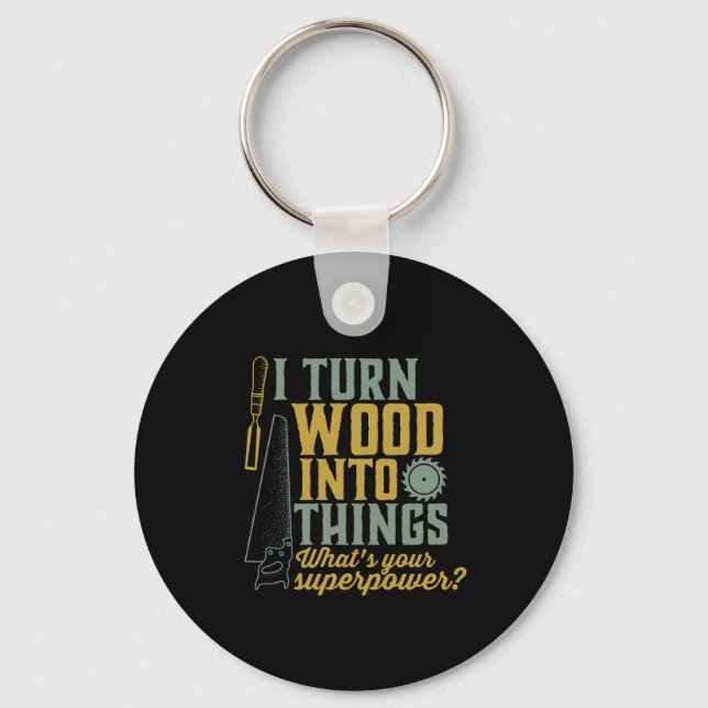 Funny Carpenter Woodworker I Turn Wood Into Things Key Ring (Front)