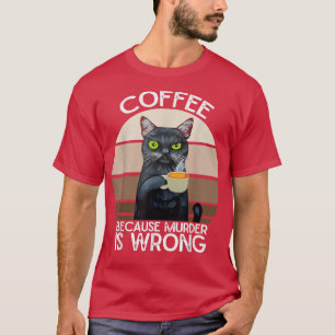 Funny Cat Coffee Because Murder Is Wrongs vintage T-Shirt