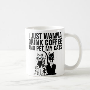 Funny Cat Coffee Mugs, I just wanna... Mug