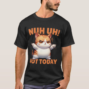 Funny Cat Denial Nuh Uh Not Today Refuse Resist Te T-Shirt