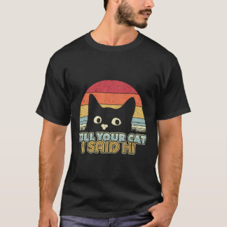 Funny Cat Design Tell Your Cat I Said Hi Retro Sty T-Shirt
