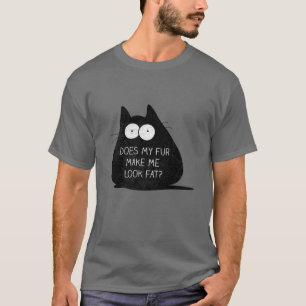 Funny Cat Does My Fur Make Me Look Fat Funny T-Shirt