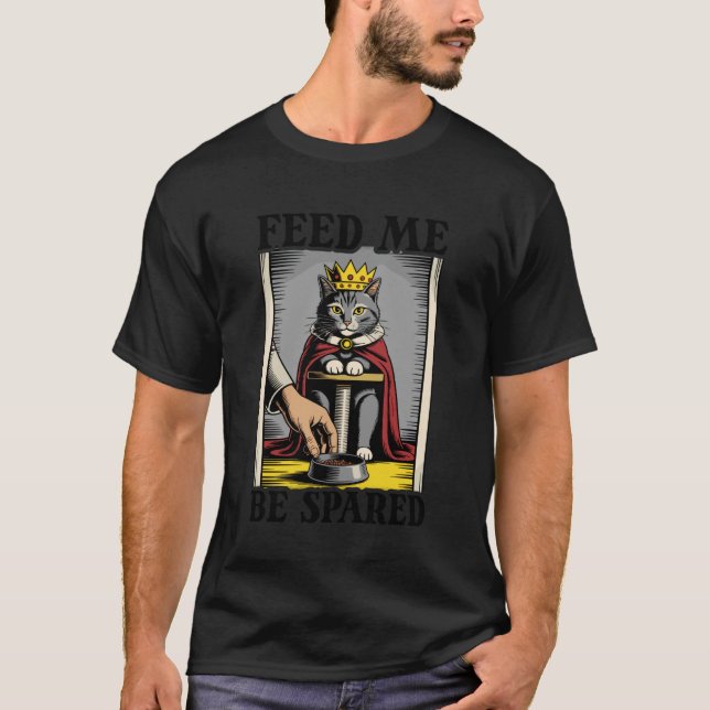 Funny Cat Feed Me Be Spared Cat T-Shirt (Front)