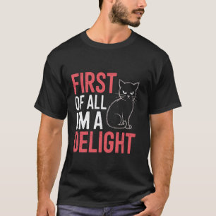 Funny Cat First of All Im A Delight T-Shirt