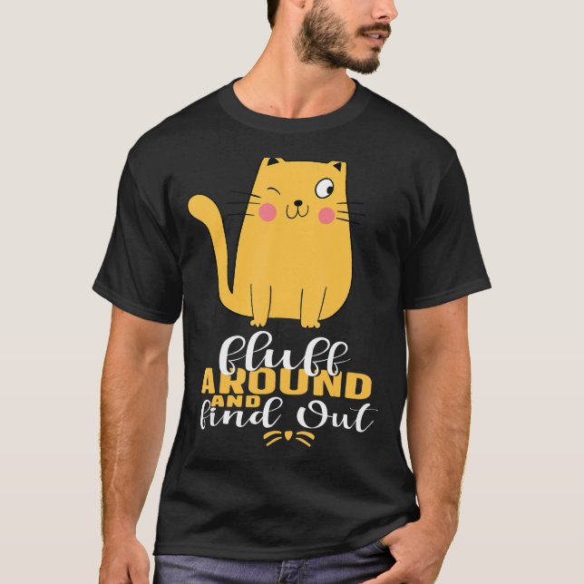 Funny Cat Fluff Around and Find Out T-Shirt (Front)