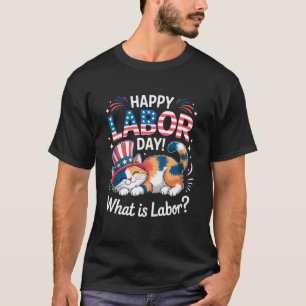 Funny Cat Happy Labour Day What is Labour T-Shirt