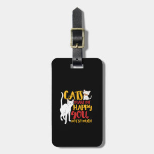 Funny Cat Humour Cats Make Me Happy You Not So Muc Luggage Tag