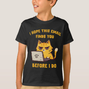Funny Cat I Hope This Email Finds You Before I Do T-Shirt