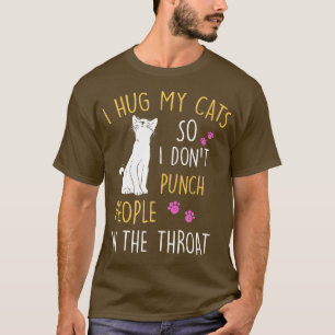 Funny Cat I Hug My Cat So I Don t Punch People In  T-Shirt