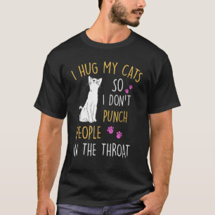 Funny Cat I Hug My Cat So I Don't Punch People In T-Shirt