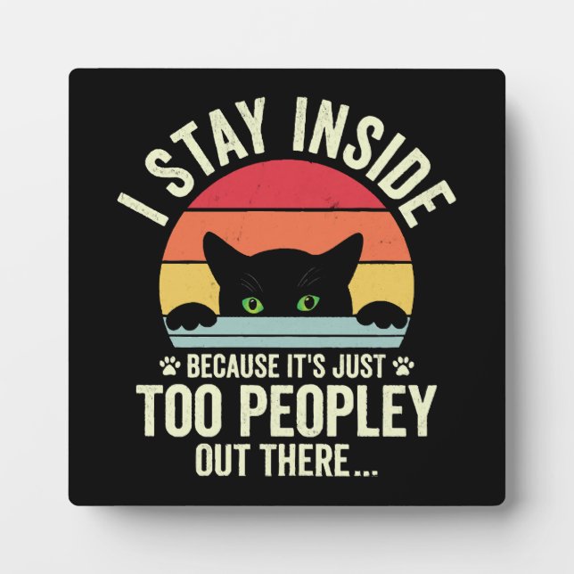 Funny Cat I Stay Inside Because It's Too Peopley Plaque (Front)