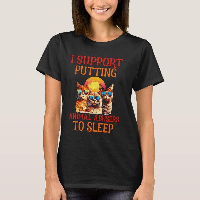 Funny Cat I Support Putting Animals Abusers To Sle T-Shirt (Front)