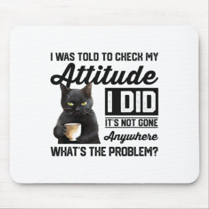 Funny Cat I Was Told To Check My Attitude Cat Humo Mouse Mat
