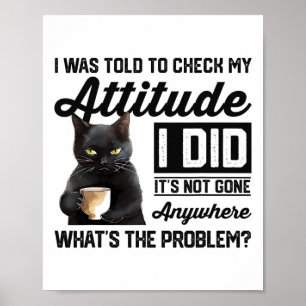 Funny Cat I Was Told To Check My Attitude Cat Humo Poster