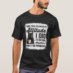 Funny Cat I Was Told To Check My Attitude Cat Humo T-Shirt