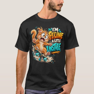 Funny Cat I'm Feline a Little Unstable T-Shirt