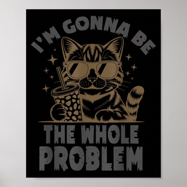 Funny Cat Im Gonna Be The Whole Problem Meme Poster (Front)