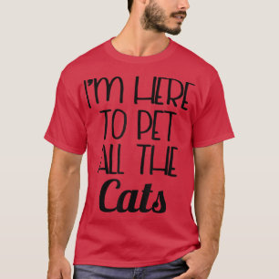 Funny Cat I'm Here To Pet All The Cats T-Shirt