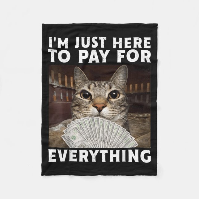 Funny Cat Im Just Here to Pay for Everything Meme Fleece Blanket (Front)