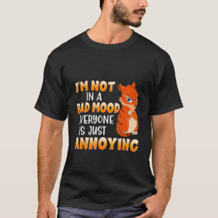 Funny Cat I'm Not In A Bad Mood Everyone Is Just A T-Shirt