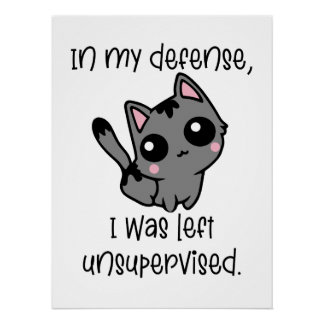 Funny Cat in My Defence I Was Left Unsupervised Poster